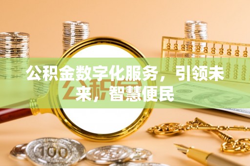 管理公积金数字化服务，引领未来，智慧便民