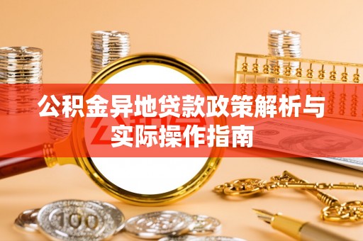管理公积金异地贷款政策解析与实际操作指南