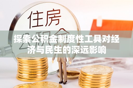 管理探索公积金制度性工具对经济与民生的深远影响