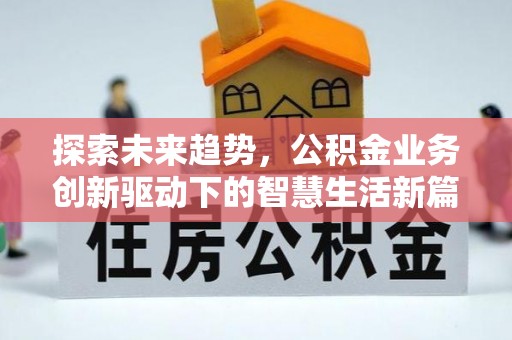 管理探索未来趋势，公积金业务创新驱动下的智慧生活新篇章