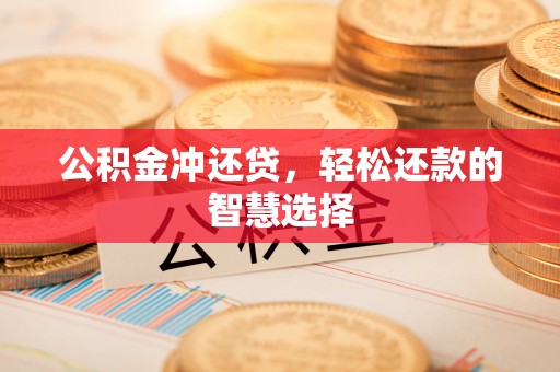 管理公积金冲还贷，轻松还款的智慧选择