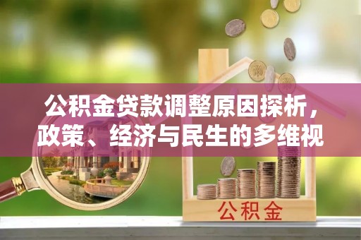 管理公积金贷款调整原因探析，政策、经济与民生的多维视角