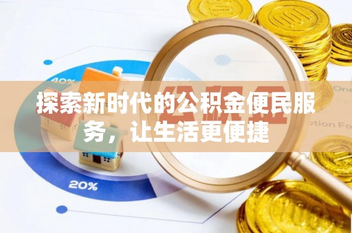 管理探索新时代的公积金便民服务，让生活更便捷