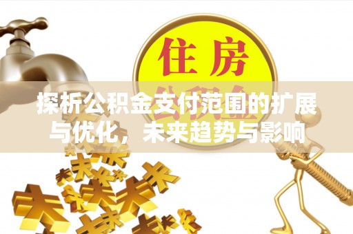 管理探析公积金支付范围的扩展与优化，未来趋势与影响