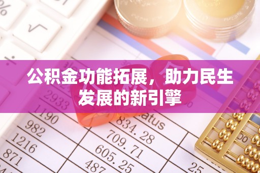 管理公积金功能拓展，助力民生发展的新引擎