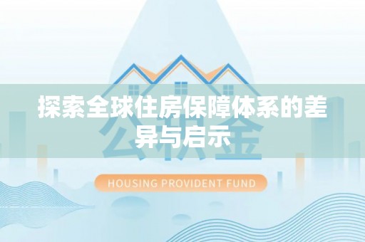管理探索全球住房保障体系的差异与启示