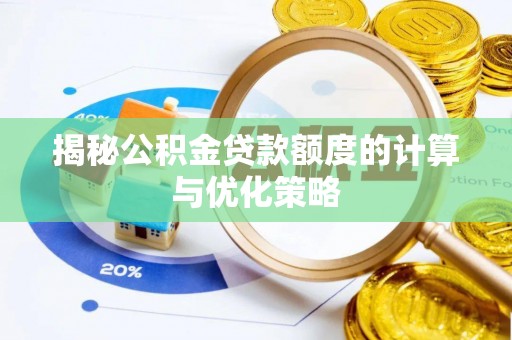 管理揭秘公积金贷款额度的计算与优化策略