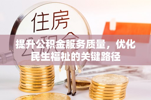 管理提升公积金服务质量，优化民生福祉的关键路径