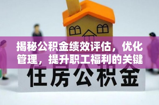管理揭秘公积金绩效评估，优化管理，提升职工福利的关键一步