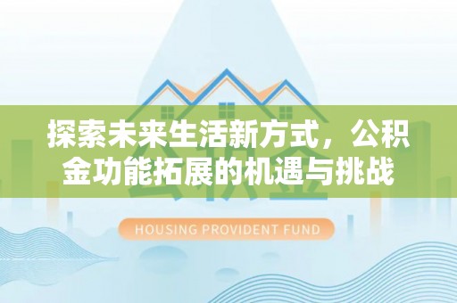 管理探索未来生活新方式，公积金功能拓展的机遇与挑战