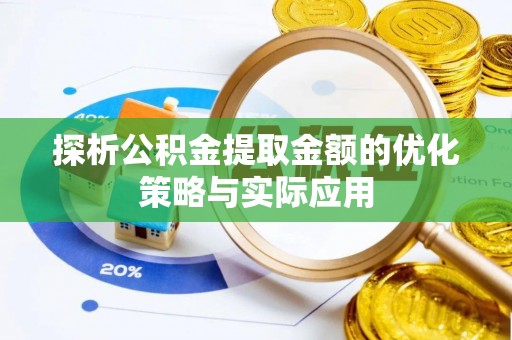 管理探析公积金提取金额的优化策略与实际应用
