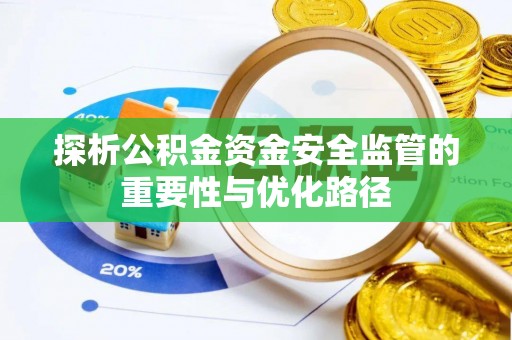 管理探析公积金资金安全监管的重要性与优化路径