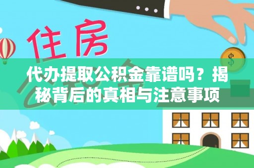 管理代办提取公积金靠谱吗？揭秘背后的真相与注意事项