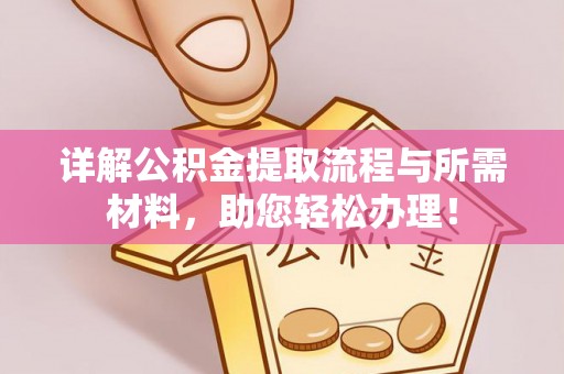 管理详解公积金提取流程与所需材料，助您轻松办理！