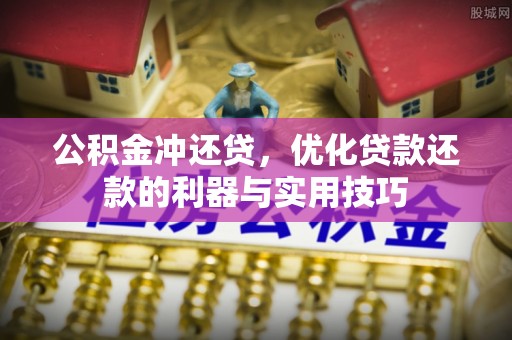 管理公积金冲还贷，优化贷款还款的利器与实用技巧
