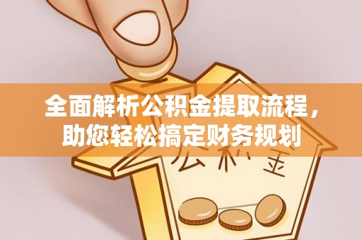 管理全面解析公积金提取流程，助您轻松搞定财务规划