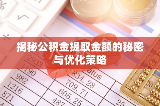 管理揭秘公积金提取金额的秘密与优化策略