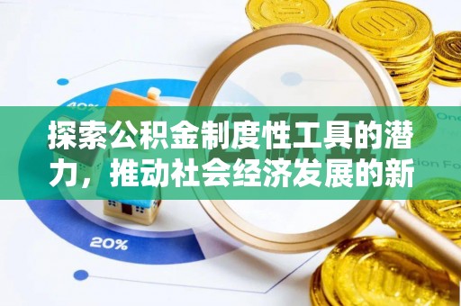 管理探索公积金制度性工具的潜力，推动社会经济发展的新引擎