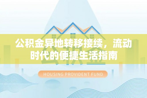 管理公积金异地转移接续，流动时代的便捷生活指南