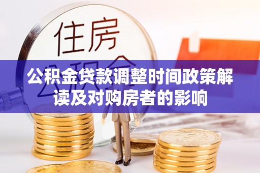 管理公积金贷款调整时间政策解读及对购房者的影响