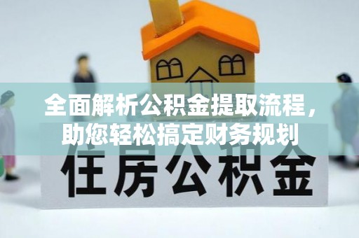 管理全面解析公积金提取流程，助您轻松搞定财务规划