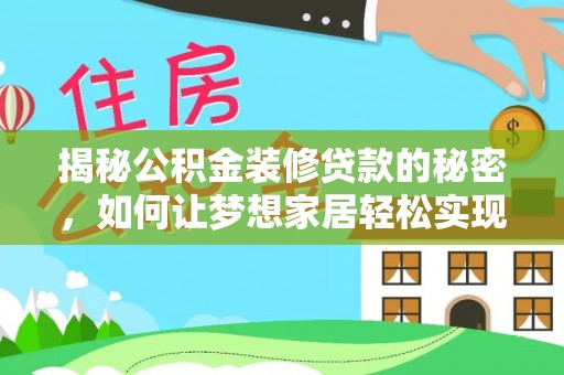 管理揭秘公积金装修贷款的秘密，如何让梦想家居轻松实现？