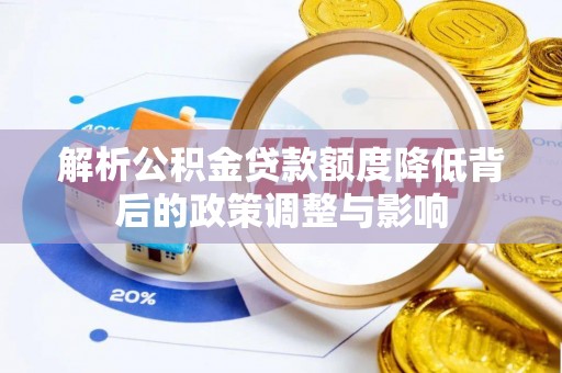 管理解析公积金贷款额度降低背后的政策调整与影响