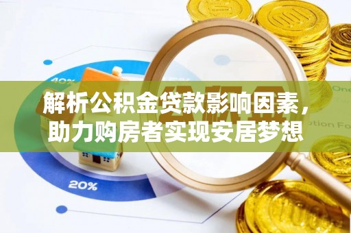 管理解析公积金贷款影响因素，助力购房者实现安居梦想