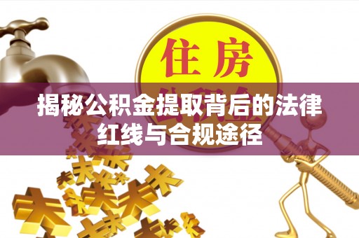 管理揭秘公积金提取背后的法律红线与合规途径