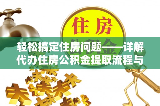 管理轻松搞定住房问题——详解代办住房公积金提取流程与技巧