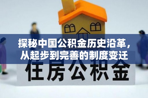 管理探秘中国公积金历史沿革，从起步到完善的制度变迁