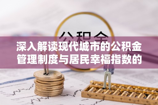 管理深入解读现代城市的公积金管理制度与居民幸福指数的关联
