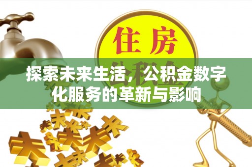 管理探索未来生活，公积金数字化服务的革新与影响