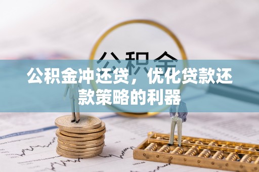 管理公积金冲还贷，优化贷款还款策略的利器