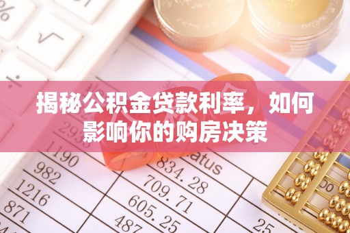管理揭秘公积金贷款利率，如何影响你的购房决策