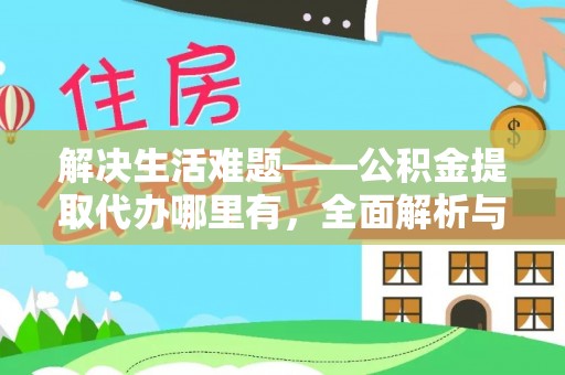 管理解决生活难题——公积金提取代办哪里有，全面解析与服务推荐