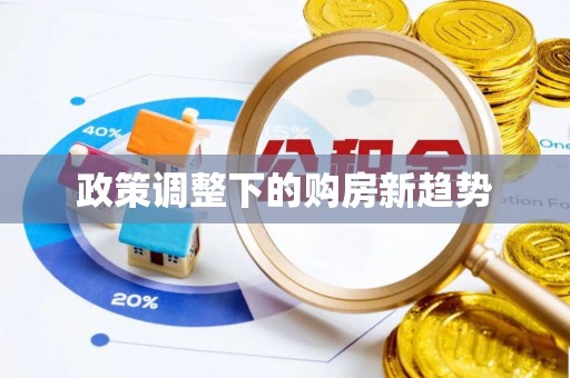 管理政策调整下的购房新趋势