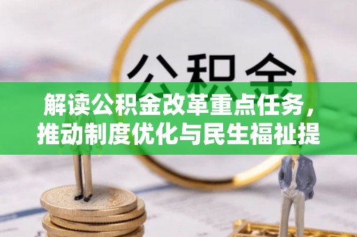 管理解读公积金改革重点任务，推动制度优化与民生福祉提升