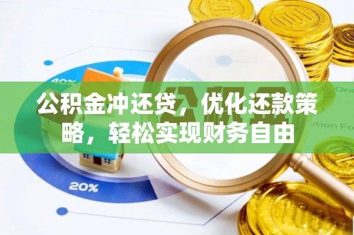 管理公积金冲还贷，优化还款策略，轻松实现财务自由