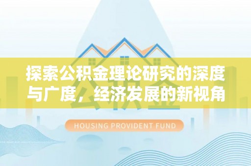 管理探索公积金理论研究的深度与广度，经济发展的新视角