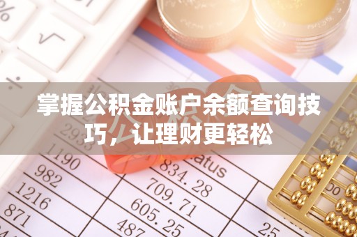 管理掌握公积金账户余额查询技巧，让理财更轻松