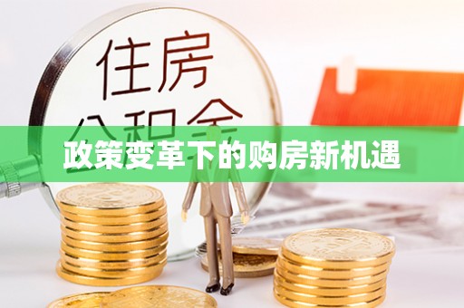 管理政策变革下的购房新机遇