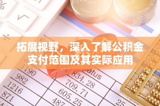 管理拓展视野，深入了解公积金支付范围及其实际应用
