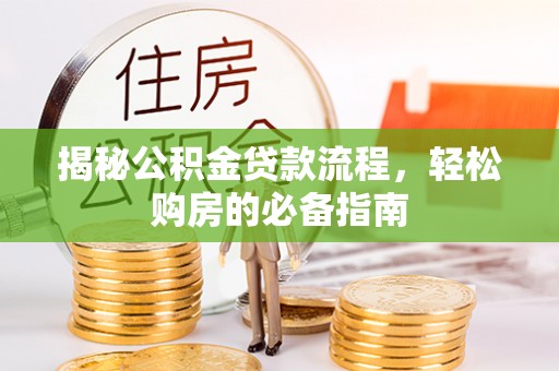管理揭秘公积金贷款流程，轻松购房的必备指南