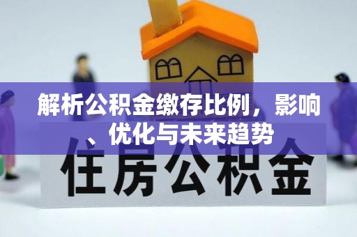 管理解析公积金缴存比例，影响、优化与未来趋势