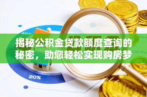 管理揭秘公积金贷款额度查询的秘密，助您轻松实现购房梦想
