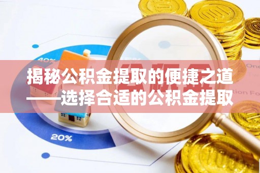 管理揭秘公积金提取的便捷之道——选择合适的公积金提取代办单位