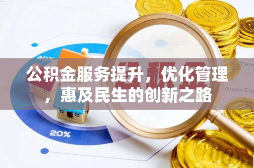 管理公积金服务提升，优化管理，惠及民生的创新之路