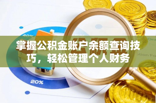管理掌握公积金账户余额查询技巧，轻松管理个人财务
