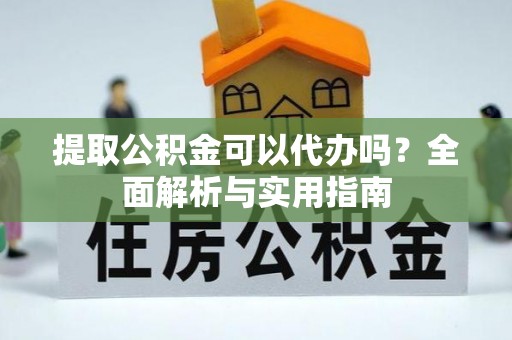 管理提取公积金可以代办吗？全面解析与实用指南